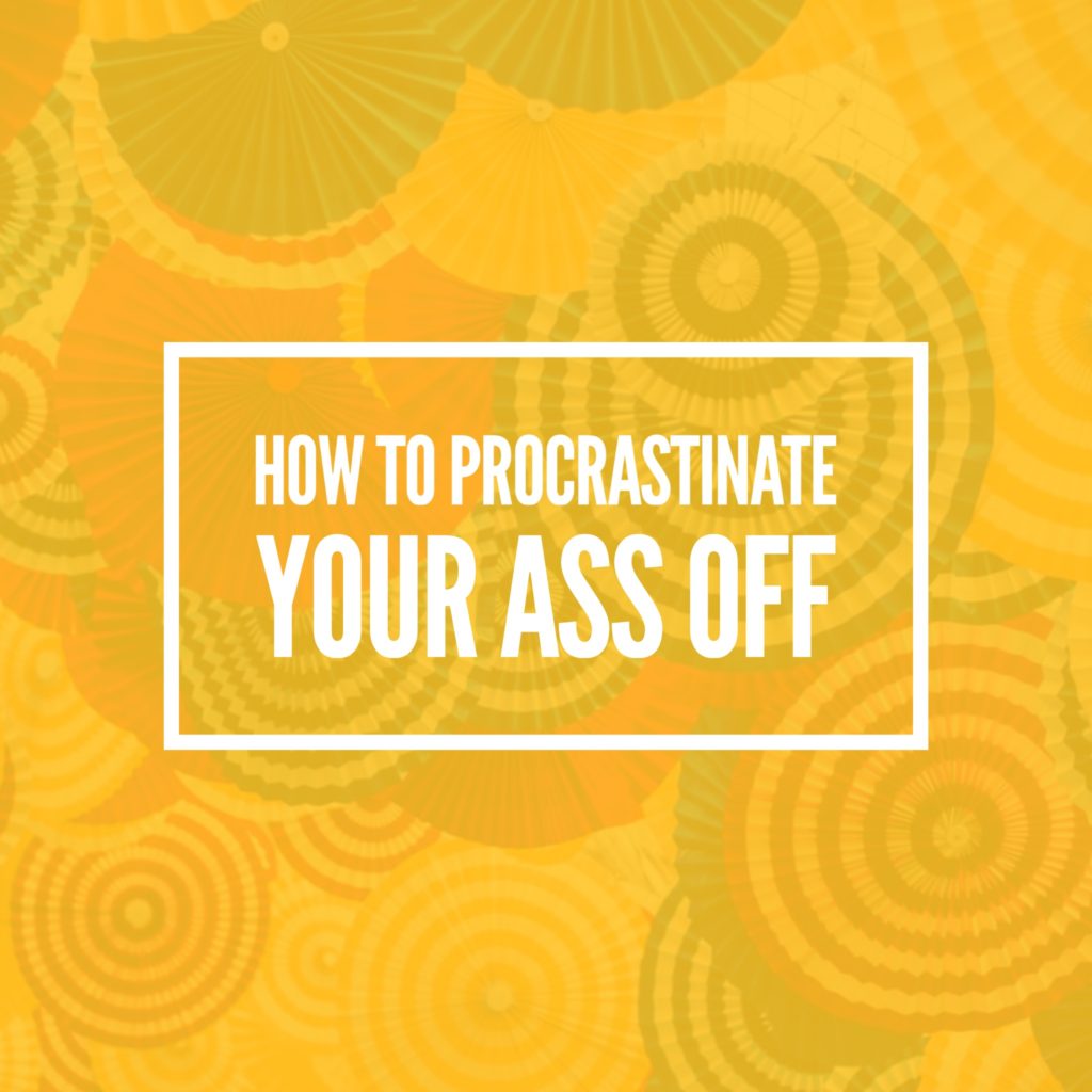 How to procrastinate your ass off